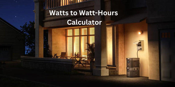 Watts to Watt-Hours: Calculator for Portable Power Stations and Solar Panels